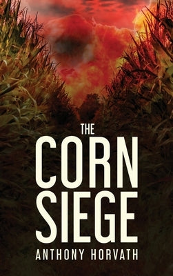 The Corn Siege by Horvath, Anthony