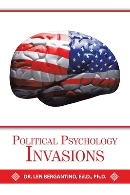 Political Psychology Invasions by Bergantino Ed D., Len