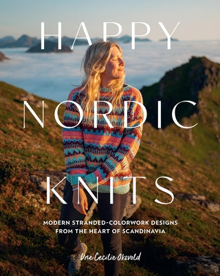 Happy Nordic Knits: Modern Stranded-Colorwork Designs from the Heart of Scandinavia - Projects for Men & Women Sizes Sx-5xl by Oksvold, Une Cecilie