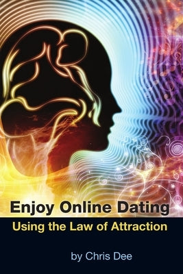 Enjoy Online Dating Using the Law of Attraction by Dee, Chris