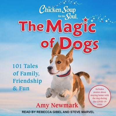 Chicken Soup for the Soul: The Magic of Dogs: 101 Tales of Family, Friendship & Fun by Newmark, Amy