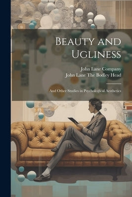 Beauty and Ugliness: And Other Studies in Psychological Aesthetics by John Lane Company