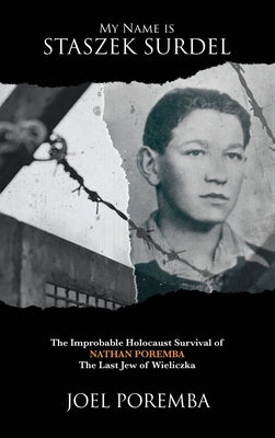 My Name is Staszek Surdel: The Improbable Holocaust Survival of Nathan Poremba, the Last Jew of Wieliczka by Poremba, Joel