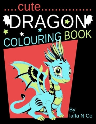 Cute Dragon Colouring Book: Magical Kids Entertainment For Toddlers And Younger Children To Get Creative (Dragon Coloring Sheets) by N. Co, Laffa
