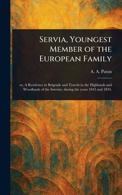 Servia, Youngest Member of the European Family by Paton, A. A. (Andrew Archibald)