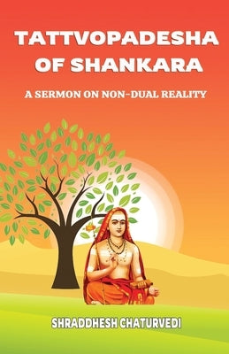 Tattva Upadesha Of Shankara: A Sermon on Non-Dual Reality by Chaturvedi, Shraddhesh