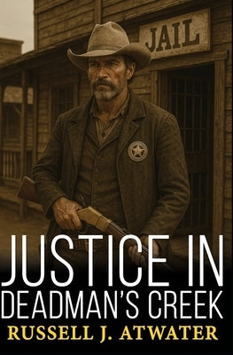 Justice in Deadman's Creek by Atwater, Russell J.