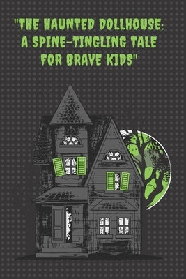 The Haunted Dollhouse: A Spine-Tingling Tale for Brave Kids by Ibneirshad, Muhammad Usama