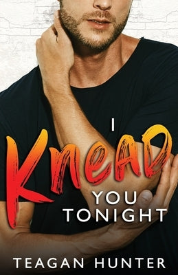 I Knead You Tonight by Hunter, Teagan