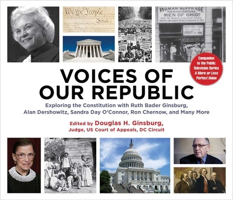 Voices of Our Republic: Exploring the Constitution with Ruth Bader Ginsburg, Alan Dershowitz, Sandra Day O'Connor, Ron Chernow, and Many More by Ginsburg, Douglas H.