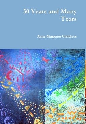 30 Years and Many Tears by Childress, Anne-Margaret