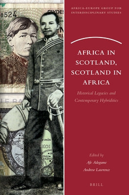 Africa in Scotland, Scotland in Africa: Historical Legacies and Contemporary Hybridities by Adogame, Afe