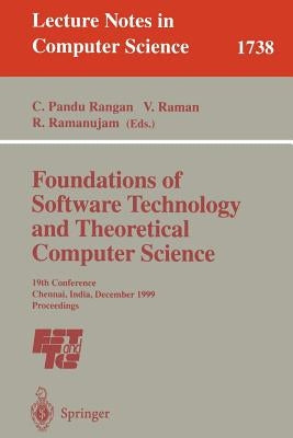 Foundations of Software Technology and Theoretical Computer Science: 19th Conference, Chennai, India, December 13-15, 1999 Proceedings by Pandu Rangan, C.