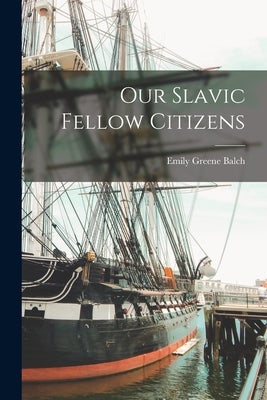 Our Slavic Fellow Citizens by Balch, Emily Greene