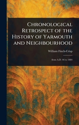 Chronological Retrospect of the History of Yarmouth and Neighbourhood by Finch-Crisp, William