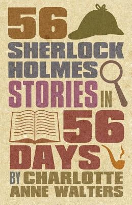56 Sherlock Holmes Stories in 56 Days by Walters, Charlotte