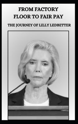 From Factory Floor to Fair Pay the Journey of Lilly Ledbetter by Steaz, Mofly