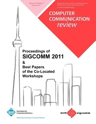 Proceedings of SIGCOMM 2011 & Best Papers of the Co Located Workshops by Sigcomm 11 Conference Committee