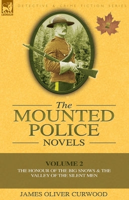 The Mounted Police Novels: Volume 2-The Honour of the Big Snows & the Valley of the Silent Men by Curwood, James Oliver