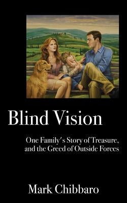 Blind Vision: One Family's Story of Treasure, and the Greed of Outside Forces by Chibbaro, Mark