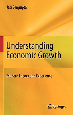 Understanding Economic Growth: Modern Theory and Experience by SenGupta, Jati