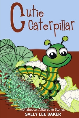Cutie Caterpillar: A fun read aloud illustrated tongue twisting tale brought to you by the letter "C". by Baker, Sally Lee