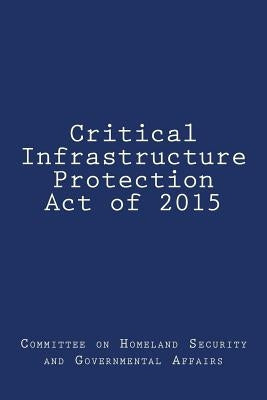 Critical Infrastructure Protection Act of 2015 by Committee on Homeland Security and Gover