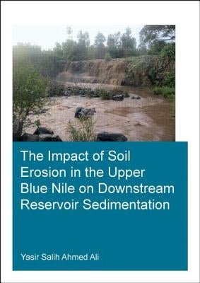 The Impact of Soil Erosion in the Upper Blue Nile on Downstream Reservoir Sedimentation by Ali, Yasir Salih Ahmed