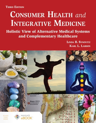 Consumer Health and Integrative Medicine, Third Edition: A Holistic View of Alternative Medical Systems and Complementary Health Care by Synovitz, Linda Baily