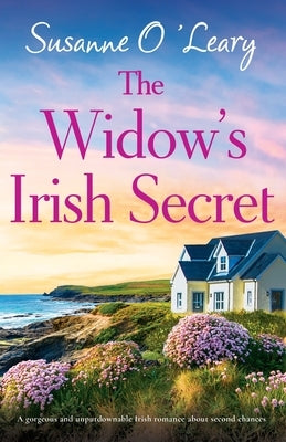 The Widow's Irish Secret: A gorgeous and unputdownable Irish romance about second chances by O'Leary, Susanne