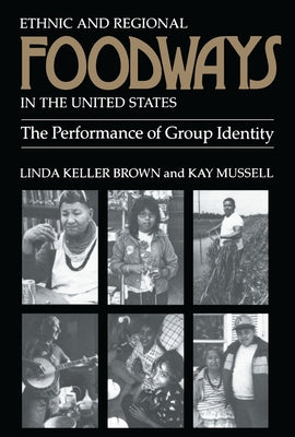 Ethnic and Regional Foodways in the United States: The Performance of Group Identity by Brown, Linda Keller