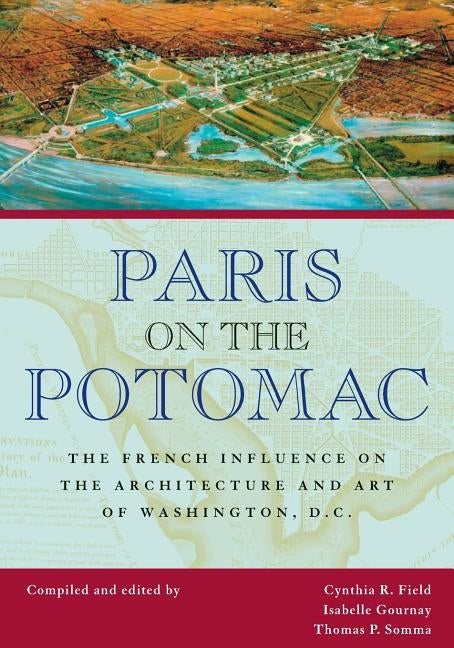 Paris on the Potomac: The French Influence on the Architecture and Art of Washington, D.C. by Field, Cynthia R.