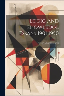 Logic And Knowledge Essays 1901 1950 by March, Robert Charles