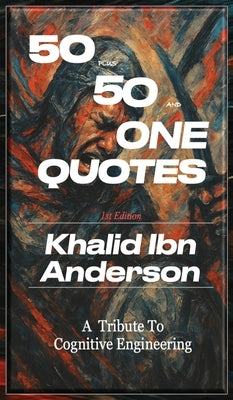 50 Plus 50 and One Quotes: A Tribute to Cognitive Engineering by Anderson, Khalid Ibn