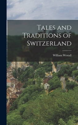 Tales and Traditions of Switzerland by Westall, William