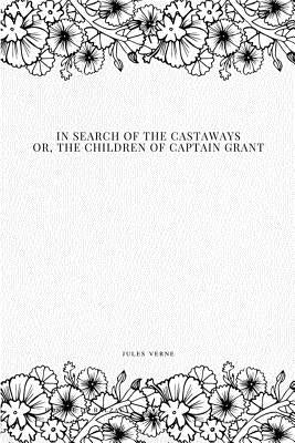In Search of the Castaways; Or, The Children of Captain Grant by Verne, Jules
