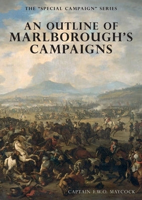An Outline of Marlborough's Campaigns: The Special Campaign Series by Maycock, F. W. O.