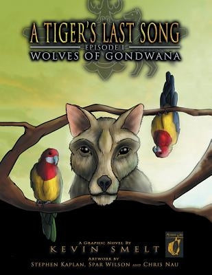 A Tiger's Last Song: Episode 1: Wolves of Gondwana by Smelt, Kevin