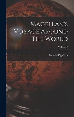 Magellan's Voyage Around The World; Volume 2 by Pigafetta, Antonio