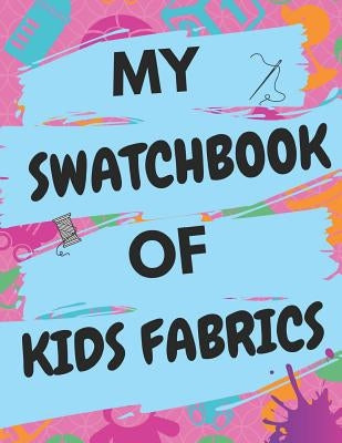 My Swatchbook Of Kids Fabrics: With Spaces For 500 Swatches Of Your Favorite Kids Fabrics, Great Gift For Quilters & Seamstresses (8.5 x 11) by Planners, Quilty Girl