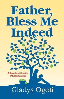 Father, Bless Me Indeed by Ogoti, Gladys