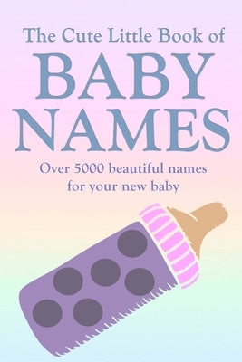The Cute Little Book of Baby Names: A comprehensive collection of the most beautiful baby names for boys and girls - Great Pregnancy Gift by Carrington, Holly