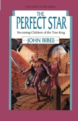 The Perfect Star: Becoming Children of the True King by Bibee, John