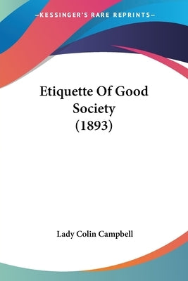 Etiquette Of Good Society (1893) by Campbell, Lady Colin