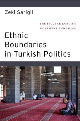 Ethnic Boundaries in Turkish Politics: The Secular Kurdish Movement and Islam by Sarigil, Zeki