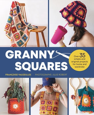Granny Squares: 37 Simple and Original Projects for Home and Wardrobe by Vauzeilles, Fran?oise