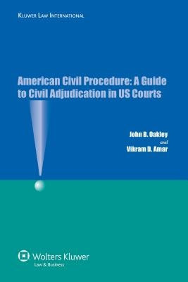 American Civil Procedure: A Guide to Civil Adjudication in US Courts by Oakley, John B.