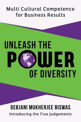 Unleash the Power of Diversity: Multi Cultural Competence for Business Results by Biswas, Debjani Mukherjee