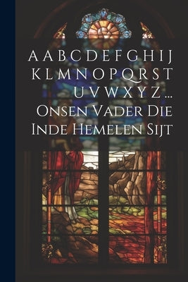 A A B C D E F G H I J K L M N O P Q R S T U V W X Y Z ... Onsen Vader Die Inde Hemelen Sijt by Anonymous