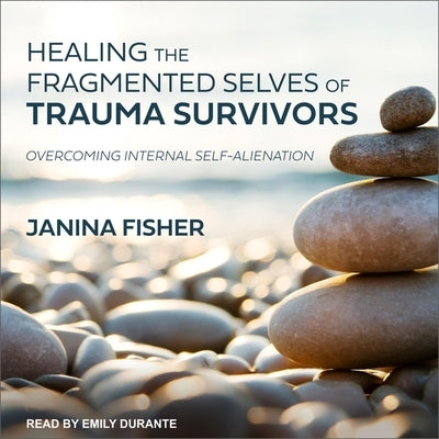 Healing the Fragmented Selves of Trauma Survivors: Overcoming Internal Self-Alienation by Fisher, Janina
